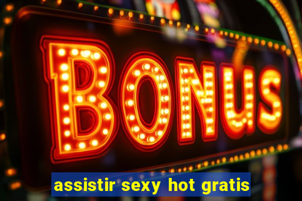 assistir sexy hot gratis